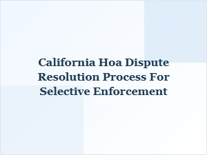 California Hoa Dispute Resolution Process for Selective Enforcement